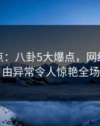 黑料盘点：八卦5大爆点，网红上榜理由异常令人惊艳全场