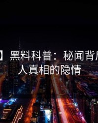 【紧急】黑料科普：秘闻背后10个惊人真相的隐情