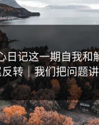 看完糖心日记这一期自我和解，我真的结尾反转｜我们把问题讲明白了